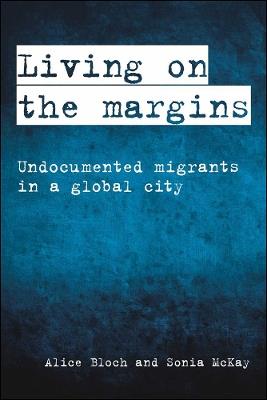 Living on the Margins: Undocumented Migrants in a Global City - Alice Bloch,Sonia McKay - cover