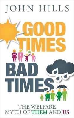 Good Times, Bad Times: The Welfare Myth of Them and Us - John Hills - cover