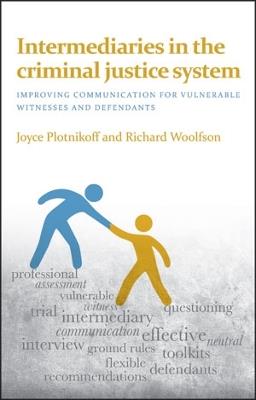 Intermediaries in the Criminal Justice System: Improving Communication for Vulnerable Witnesses and Defendants - Joyce Plotnikoff,Richard Woolfson - cover