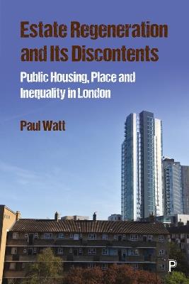 Estate Regeneration and its Discontents: Public Housing, Place and Inequality in London - Paul Watt - cover