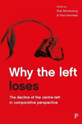 Why the Left Loses: The Decline of the Centre-Left in Comparative Perspective - cover