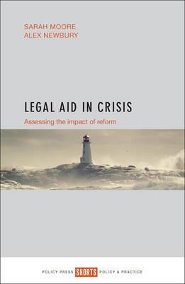 Legal Aid in Crisis: Assessing the Impact of Reform - Sarah Moore,Alex Newbury - cover