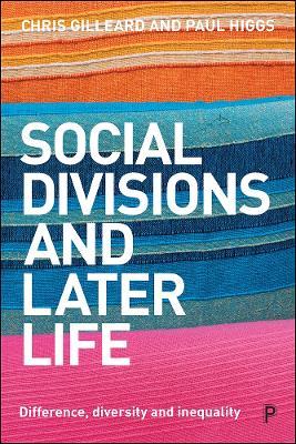 Social Divisions and Later Life: Difference, Diversity and Inequality - Chris Gilleard,Paul Higgs - cover