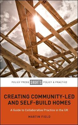 Creating Community-Led and Self-Build Homes: A Guide to Collaborative Practice in the UK - Martin Field - cover