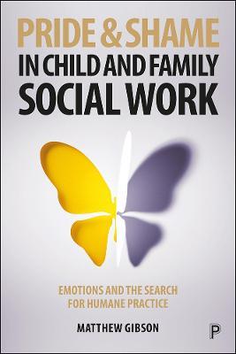 Pride and Shame in Child and Family Social Work: Emotions and the Search for Humane Practice - Matthew Gibson - cover