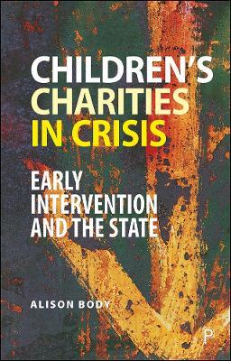 Children's Charities in Crisis: Early Intervention and the State - Alison Body - cover