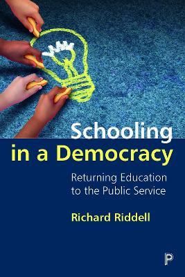 Schooling in a Democracy: Returning Education to the Public Service - Richard Riddell - cover