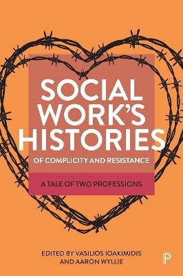 Social Work's Histories of Complicity and Resistance: A Tale of Two Professions - cover