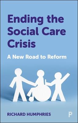 Ending the Social Care Crisis: A New Road to Reform - Richard Humphries - cover