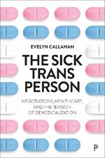 The Sick Trans Person: Negotiations, Healthcare, and the Tension of Demedicalization