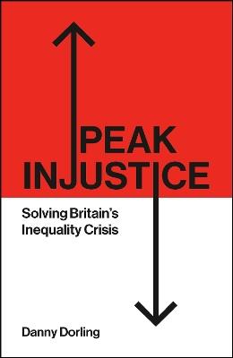 Peak Injustice: Solving Britain’s Inequality Crisis - Danny Dorling - cover