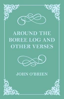 Around the Boree Log and Other Verses - John O'Brien - cover