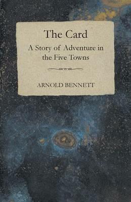 The Card - A Story of Adventure in the Five Towns - Arnold Bennett - cover