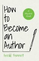 How To Become An Author - A Practical Guide - Arnold Bennett - cover