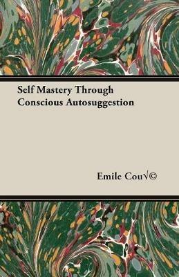 Self Mastery Through Conscious Autosuggestion - Emile Coue - cover