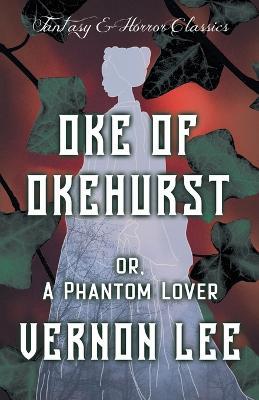Oke of Okehurst - Or, The Phantom Lover (Fantasy and Horror Classics) - Vernon Lee - cover