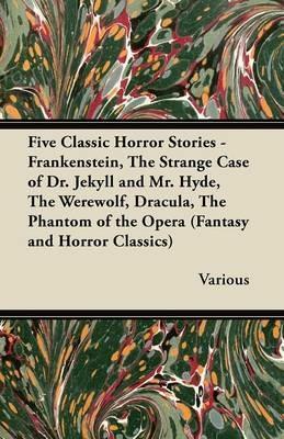 Five Classic Horror Stories - Frankenstein, The Strange Case of Dr. Jekyll and Mr. Hyde, The Werewolf, Dracula, The Phantom of the Opera (Fantasy and Horror Classics) - Various - cover