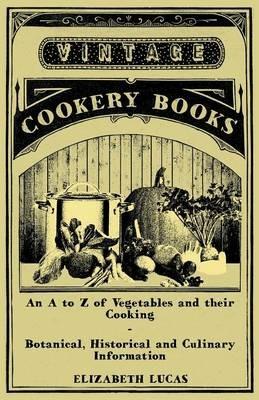 An to Z of Vegetables and Their Cooking - Botanical, Historical and Culinary Information - Elizabeth Lucas - cover