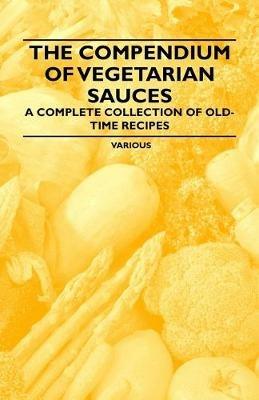 The Compendium of Vegetarian Sauces - A Complete Collection of Old-Time Recipes - Various - cover