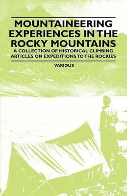 Mountaineering Experiences in the Rocky Mountains - A Collection of Historical Climbing Articles on Expeditions to the Rockies - Various - cover