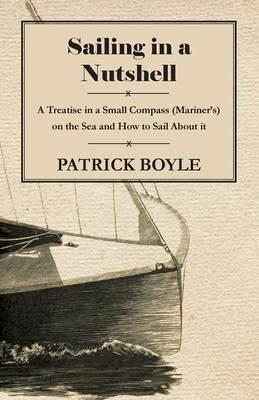 Sailing in a Nutshell - A Treatise in a Small Compass (Mariner's) on the Sea and How to Sail About it - Patrick Boyle - cover