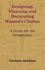 Designing, Planning and Decorating Women's Clothes - A Guide for the Dressmaker