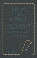 How to Make Lingerie - With Information on Stitches, Embroidery and Fastenings