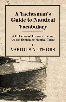 A Yachtsman's Guide to Nautical Vocabulary - A Collection of Historical Sailing Articles Explaining Nautical Terms - Various - cover