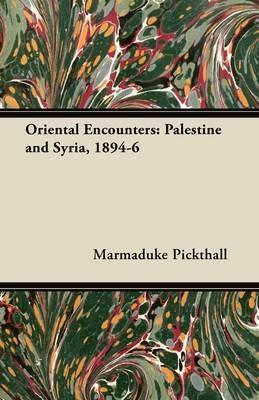 Oriental Encounters: Palestine and Syria, 1894-6 - Marmaduke Pickthall - cover