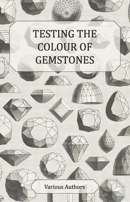 Testing the Colour of Gemstones - A Collection of Historical Articles on the Dichroscope, Filters, Lenses and Other Aspects of Gem Testing - Various - cover