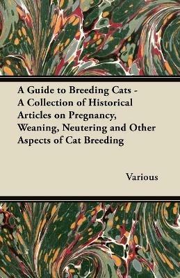 A Guide to Breeding Cats - A Collection of Historical Articles on Pregnancy, Weaning, Neutering and Other Aspects of Cat Breeding - Various - cover