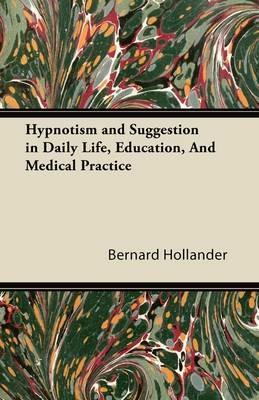 Hypnotism and Suggestion in Daily Life, Education, And Medical Practice - Bernard Hollander - cover