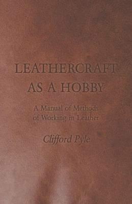 Leathercraft As A Hobby - A Manual of Methods of Working in Leather - Clifford Pyle - cover