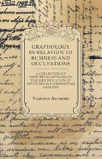 Graphology in Relation to Business and Occupations - A Collection of Historical Articles on the Identification of Aptitudes in Handwriting Analysis