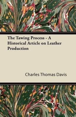 The Tawing Process - A Historical Article on Leather Production - Charles Thomas Davis - cover
