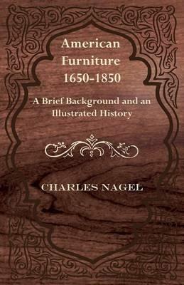 American Furniture 1650-1850 - A Brief Background and an Illustrated History - Charles Nagel - cover