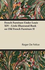 French Furniture Under Louis XIV - Little Illustrated Book on Old French Furniture II