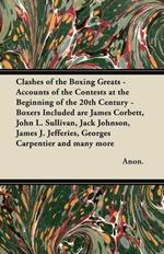 Clashes of the Boxing Greats - Accounts of the Contests at the Beginning of the 20th Century - Boxers Included are James Corbett, John L. Sullivan, Jack Johnson, James J. Jefferies, Georges Carpentier and Many More