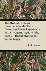 The Medical Herbalist (Incorporation the 'Herb Doctor and Home Physician') - Vol. XI, August, 1935, to July, 1936-7 - Herbal Medication for the People