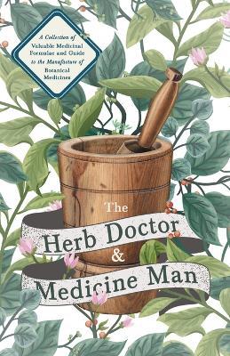 The Herb Doctor and Medicine Man - A Collection of Valuable Medicinal Formulae and Guide to the Manufacture of Botanical Medicines - Illinois Herbs for Health - Anon - cover