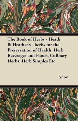 The Book of Herbs - Heath & Heather's - Herbs for the Preservation of Health, Herb Beverages and Foods, Culinary Herbs, Herb Simples Etc - Anon - cover