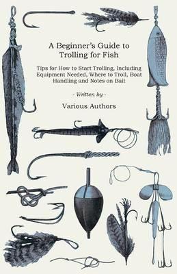 A Beginner's Guide to Trolling for Fish - Tips for How to Start Trolling, Including Equipment Needed, Where to Troll, Boat Handling and Notes on Bait - Various - cover