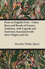 From an English Oven - Cakes, Buns and Breads of County Tradition, with Legends and Festivities Associated with Their Origins and Use