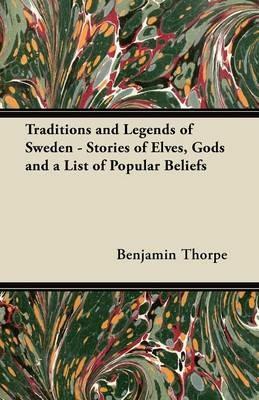 Traditions and Legends of Sweden - Stories of Elves, Gods and a List of Popular Beliefs - Benjamin Thorpe - cover