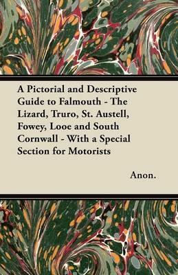A Pictorial and Descriptive Guide to Falmouth - The Lizard, Truro, St. Austell, Fowey, Looe and South Cornwall - With a Special Section for Motorists - Anon. - cover