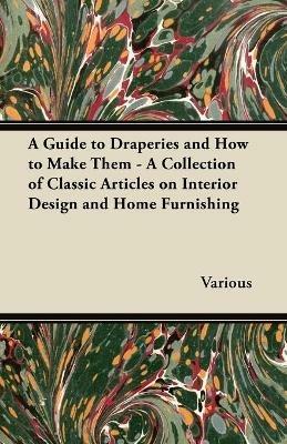 A Guide to Draperies and How to Make Them - A Collection of Classic Articles on Interior Design and Home Furnishing - Various - cover