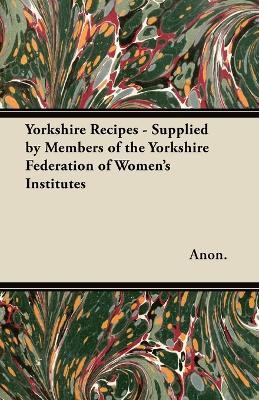 Yorkshire Recipes - Supplied by Members of the Yorkshire Federation of Women's Institutes - Anon. - cover