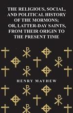 The Religious, Social, and Political History of the Mormons, Or Latter-Day Saints, from Their Origin to the Present Time (1857)