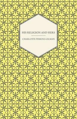 His Religion and Hers - A Study of the Faith of Our Fathers and the Work of Our Mothers - Charlotte Perkins Gilman - cover