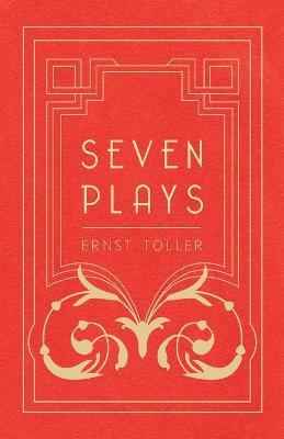 Seven Plays - Comprising, The Machine-Wreckers, Transfiguration, Masses and Man, Hinkemann, Hoppla! Such is Life, The Blind Goddess, Draw the Fires! - Ernst Toller - cover